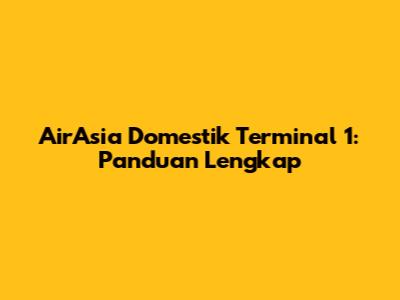 AirAsia Domestik Terminal 1: Panduan Lengkap