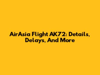 AirAsia Flight AK72: Details, Delays, And More