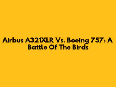 Airbus A321XLR Vs. Boeing 757: A Battle Of The Birds