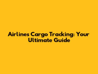 Airlines Cargo Tracking: Your Ultimate Guide