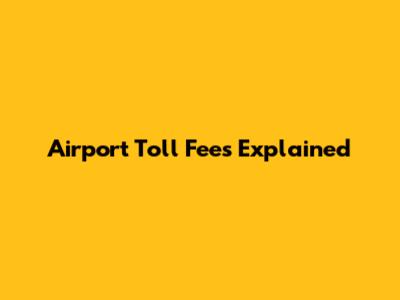 Airport Toll Fees Explained
