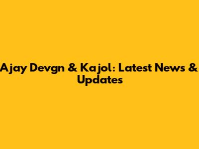 Ajay Devgn & Kajol: Latest News & Updates