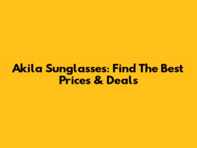 Akila Sunglasses: Find The Best Prices & Deals