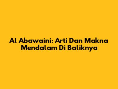 Al Abawaini: Arti Dan Makna Mendalam Di Baliknya
