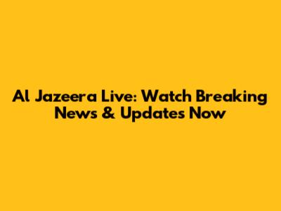 Al Jazeera Live: Watch Breaking News & Updates Now