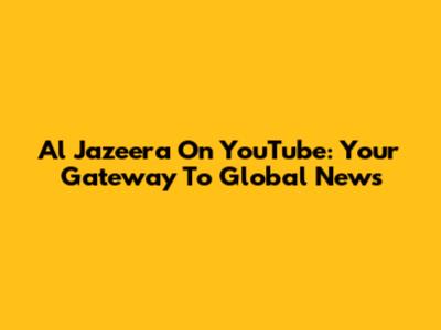 Al Jazeera On YouTube: Your Gateway To Global News