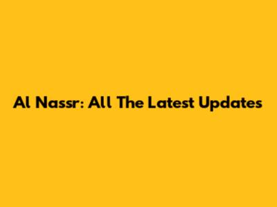 Al Nassr: All The Latest Updates
