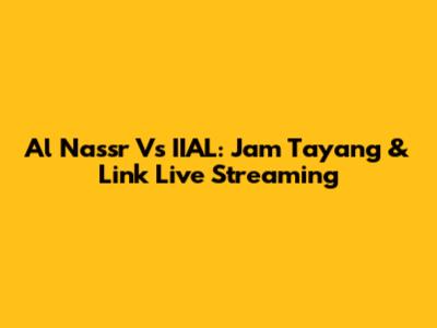 Al Nassr Vs IIAL: Jam Tayang & Link Live Streaming