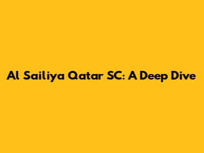 Al Sailiya Qatar SC: A Deep Dive