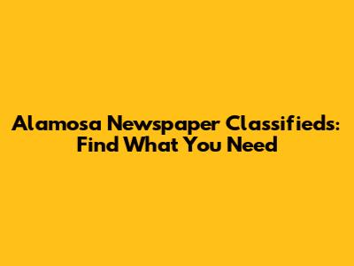 Alamosa Newspaper Classifieds: Find What You Need
