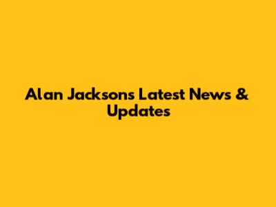 Alan Jackson's Latest News & Updates