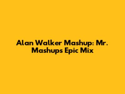 Alan Walker Mashup: Mr. Mashup's Epic Mix