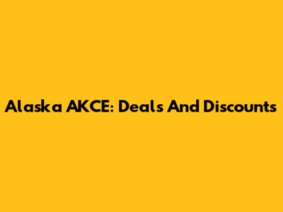 Alaska AKCE: Deals And Discounts