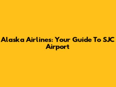 Alaska Airlines: Your Guide To SJC Airport