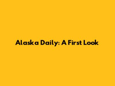 Alaska Daily: A First Look