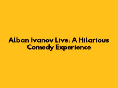 Alban Ivanov Live: A Hilarious Comedy Experience