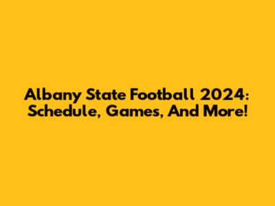 Albany State Football 2024: Schedule, Games, And More!