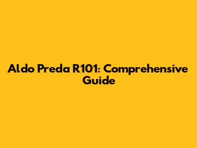 Aldo Preda R101: Comprehensive Guide