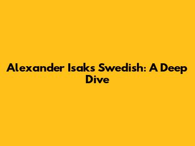 Alexander Isak's Swedish: A Deep Dive
