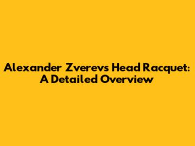 Alexander Zverev's Head Racquet: A Detailed Overview