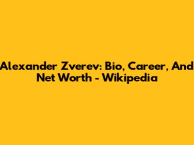 Alexander Zverev: Bio, Career, And Net Worth - Wikipedia