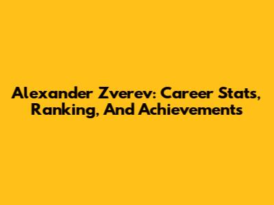 Alexander Zverev: Career Stats, Ranking, And Achievements