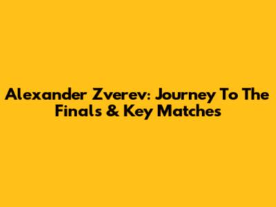 Alexander Zverev: Journey To The Finals & Key Matches