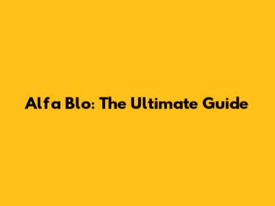 Alfa Blo: The Ultimate Guide