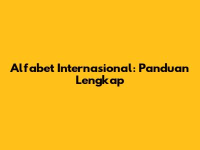 Alfabet Internasional: Panduan Lengkap