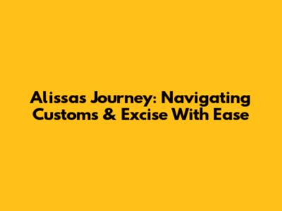 Alissa's Journey: Navigating Customs & Excise With Ease