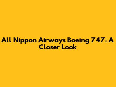 All Nippon Airways' Boeing 747: A Closer Look