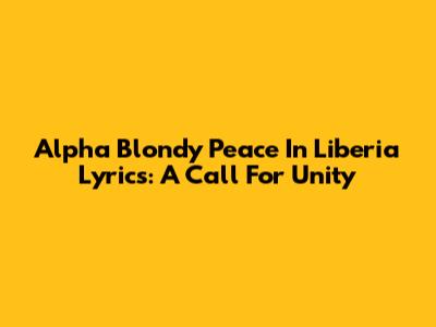 Alpha Blondy "Peace In Liberia" Lyrics: A Call For Unity