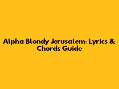 Alpha Blondy Jerusalem: Lyrics & Chords Guide