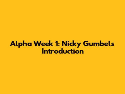 Alpha Week 1: Nicky Gumbel's Introduction