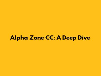 Alpha Zone CC: A Deep Dive