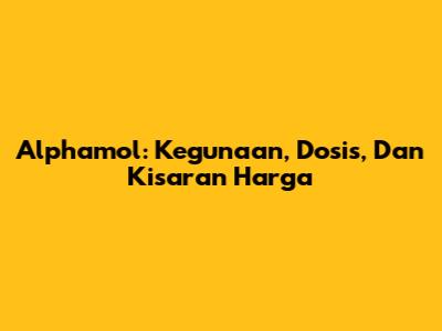 Alphamol: Kegunaan, Dosis, Dan Kisaran Harga
