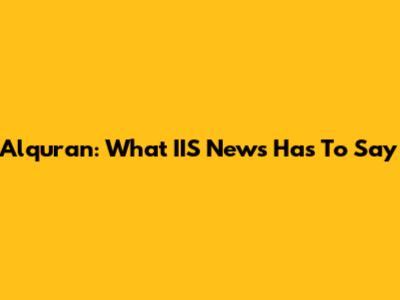 Alquran: What IIS News Has To Say