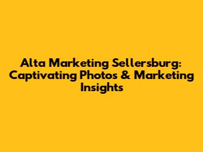 Alta Marketing Sellersburg: Captivating Photos & Marketing Insights