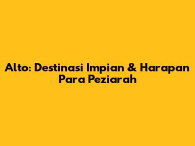 Alto: Destinasi Impian & Harapan Para Peziarah