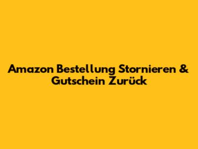 Amazon Bestellung Stornieren & Gutschein Zurück
