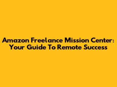 Amazon Freelance Mission Center: Your Guide To Remote Success