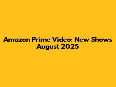 Amazon Prime Video: New Shows August 2025