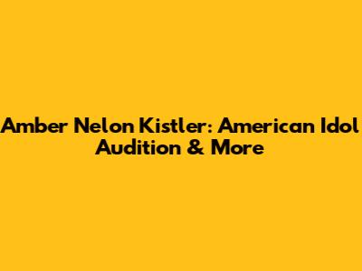 Amber Nelon Kistler: American Idol Audition & More