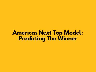 America's Next Top Model: Predicting The Winner