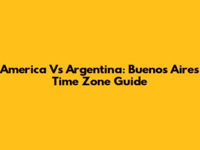 America Vs Argentina: Buenos Aires Time Zone Guide