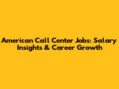 American Call Center Jobs: Salary Insights & Career Growth