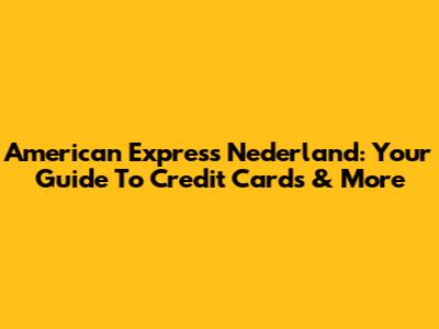 American Express Nederland: Your Guide To Credit Cards & More