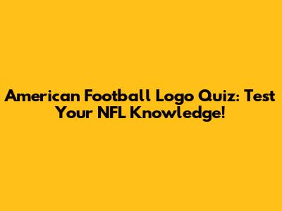 American Football Logo Quiz: Test Your NFL Knowledge!
