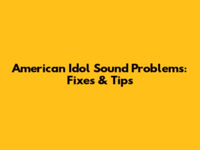 American Idol Sound Problems: Fixes & Tips
