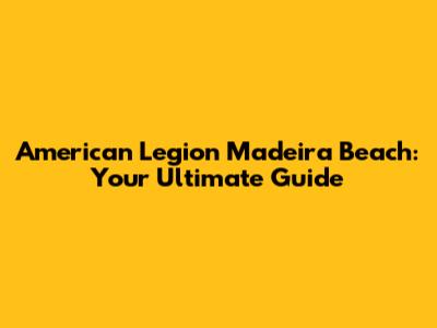 American Legion Madeira Beach: Your Ultimate Guide